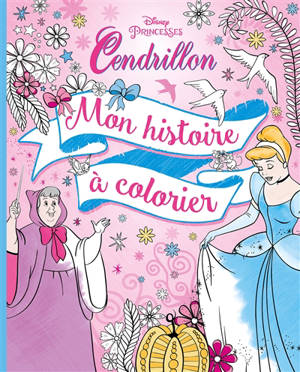 Cendrillon : mon histoire à colorier - Walt Disney company