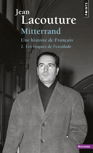 François Mitterrand, une histoire de Français. Vol. 1. Les risques de l'escalade - Jean Lacouture