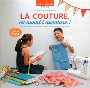 La couture, en avant l'aventure ! : avec des astuces pour les adultes afin d'accompagner les enfants - Lise Paynot