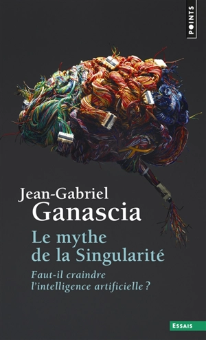 Le mythe de la singularité : faut-il craindre l'intelligence artificielle ? - Jean-Gabriel Ganascia