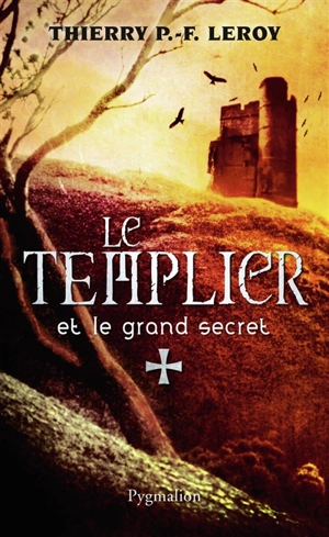 Une enquête de Gondemar le Templier. Le Templier et le grand secret - Thierry P.F. Leroy