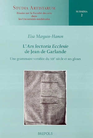 L'Ars lectoria Ecclesie de Jean de Garlande : une grammaire versifiée du XIIIe siècle et ses gloses - Elsa Marguin-Hamon