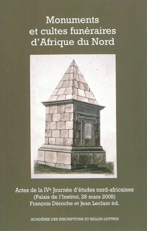 Monuments et cultes funéraires d'Afrique du Nord : actes de la IVe Journée d'études nord-africaines : Palais de l'Institut, 28 mars 2008 - Journée d'études nord-africaines (4 ; 2008 ; Paris)