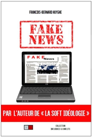 Fake news : la grande peur - François-Bernard Huyghe