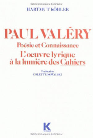 Paul Valéry : poésie et connaissance, l'oeuvre lyrique à la lumière des Cahiers - Hartmut Köhler