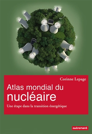 Atlas mondial du nucléaire : une étape dans la transition énergétique - Corinne Lepage