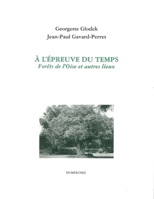 A l'épreuve du temps, forêt de l'Oise et autres lieux - Georgette Glodek