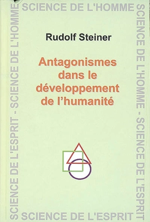 Antagonismes dans le développement de l'humanité : Occident et Orient, matérialisme et mystique, science et foi : onze conférences données à Stuttgart du 5 mars au 22 novembre 1920 - Rudolf Steiner