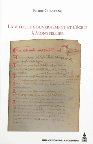 La ville, le gouvernement et l'écrit à Montpellier (XIIe-XIVe siècle) : essai d'histoire sociale - Pierre Chastang