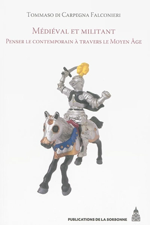 Médiéval et militant : penser le contemporain à travers le Moyen Age - Tommaso Di Carpegna Falconieri