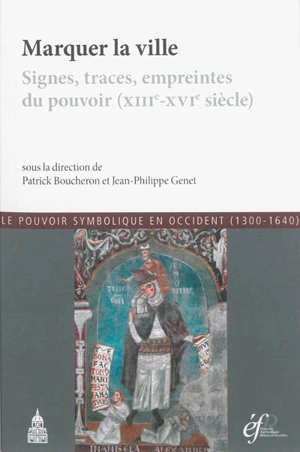 Marquer la ville : signes, traces, empreintes du pouvoir, XIIIe-XVIe siècle : actes de la conférence organisée à Rome en 2009