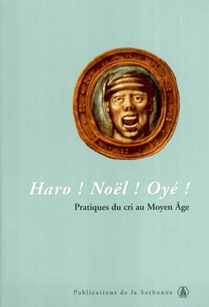 Haro ! Noël ! Oyé ! : pratiques du cri au Moyen Age