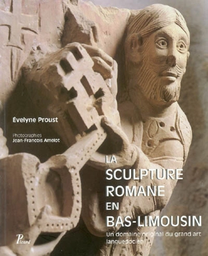 La sculpture romane en bas Limousin : un domaine original du grand art languedocien - Evelyne Proust