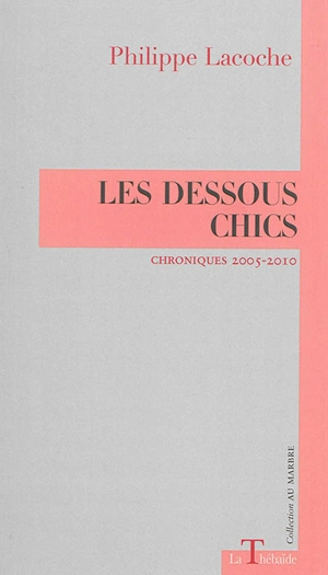 Les dessous chics : chroniques 2005-2010 - Philippe Lacoche