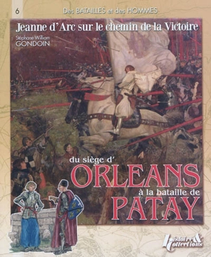 Jeanne d'Arc sur le chemin de la victoire, 1428-1429 : du siège d'Orléans à la bataille de Patay - Stéphane Gondoin