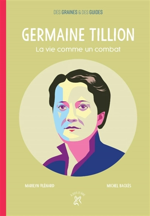 Germaine Tillion : la vie comme un combat - Marilyn Plénard
