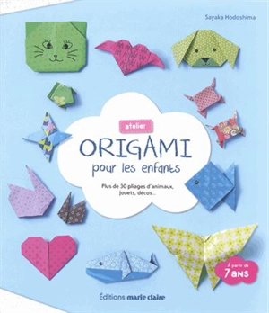 Atelier origami pour les enfants : plus de 30 pliages d'animaux, jouets, décos... - Sayaka Hodoshima