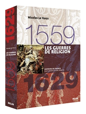 Les guerres de Religion : 1559-1629 - Nicolas Le Roux