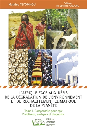 L'Afrique face aux défis de la dégradation de l'environnement et du réchauffement climatique de la planète. Vol. 1. Comprendre pour agir : problèmes, analyses et diagnostic - Mathieu Teyomnou