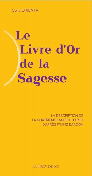 Le livre d'or de la sagesse : la description de la quatrième lame du tarot d'après Franz Bardon - Seila Orienta