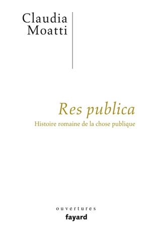 Res publica : histoire romaine de la chose publique - Claudia Moatti