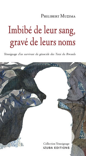 Imbibé de leur sang, gravé de leurs noms : témoignage d'un survivant du génocide des Tutsi du Rwanda - Philibert Muzima