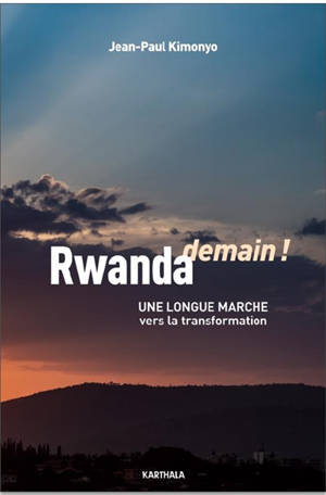 Rwanda, demain ! : une longue marche vers la transformation - Jean-Paul Kimonyo