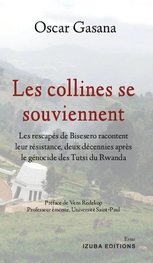 Les collines se souviennent : les rescapés de Bisesero racontent leur résistance, deux décennies après le génocide des Tutsi du Rwanda - Oscar Gasana