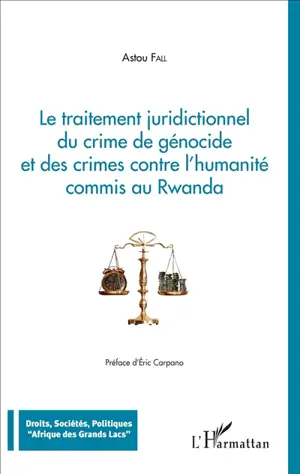 Le traitement juridictionnel du crime de génocide et des crimes contre l'humanité commis au Rwanda - Astou Fall