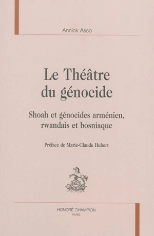 Le théâtre du génocide : Shoah et génocides arménien, rwandais et bosniaque - Annick Asso