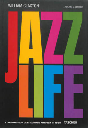 Jazzlife : a journey for jazz across America in 1960 - William Claxton