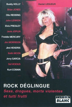 Rock déglingue : sexe, drogues, morts violentes et tutti frutti - Daniel Lesueur