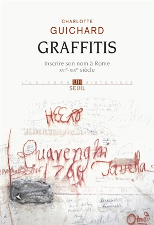 Graffitis : inscrire son nom à Rome (XVIe-XIXe siècle) - Charlotte Guichard