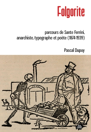 Folgorite : parcours de Sante Ferrini, anarchiste, typographe et poète (1874-1939) - Pascal Dupuy