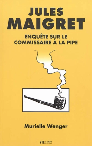 Jules Maigret : enquête sur le commissaire à la pipe - Murielle Wenger