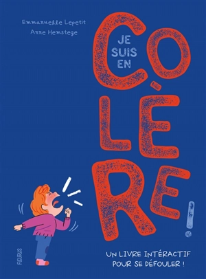 Je suis en colère ! : un livre interactif pour se défouler ! - Emmanuelle Kecir-Lepetit