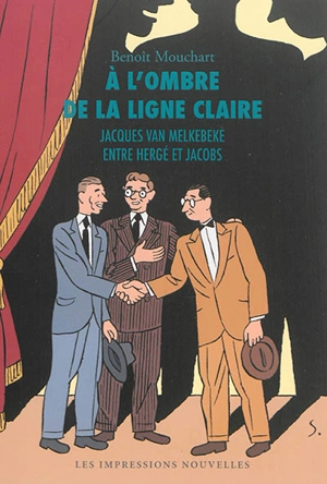 A l'ombre de la ligne claire : Jacques Van Melkebeke entre Hergé et Jacobs - Benoît Mouchart