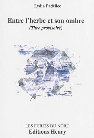 Entre l'herbe et son ombre (titre provisoire) - Lydia Padellec