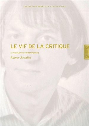 Le vif de la critique. Vol. 3. Philosophie contemporaine - Rainer Rochlitz