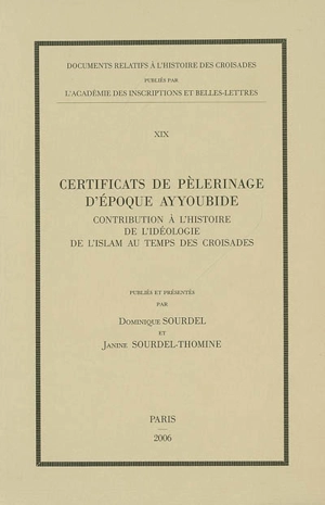 Certificats de pèlerinage d'époque ayyoubide : contribution à l'histoire de l'idéologie de l'islam au temps des croisades