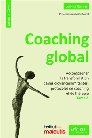 Coaching global. Vol. 3-2. Accompagner la transformation de ses croyances limitantes, protocoles de coaching et de thérapie - Jérôme Curnier