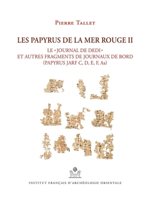 Les papyrus de la mer Rouge. Vol. 2. Le journal de Dedi et autres fragments de journaux de bord : papyrus Jarf C, D, E, F, Aa - Pierre Tallet