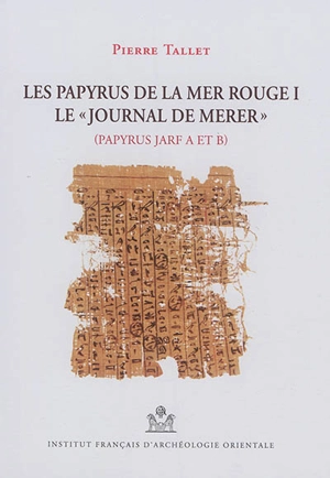 Les papyrus de la mer Rouge. Vol. 1. Le journal de Merer, papyrus Jarf A et B - Pierre Tallet