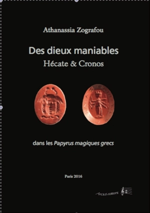 Des dieux maniables : Hécate & Cronos : dans les Papyrus magiques grecs - Athanassia Zografou