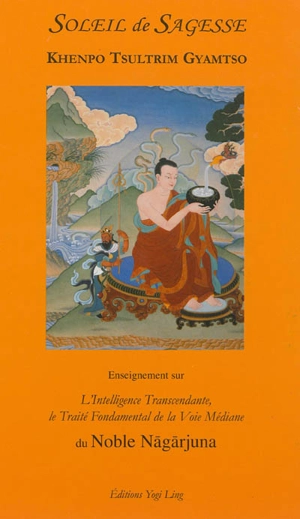 Soleil de sagesse : enseignements sur l'intelligence transcendante, le traité fondamental de la voie médiane du noble Nagarjuna - Khenpo Tsultrim Gyamtso