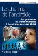 Le charme de l'andréide : des promesses du transhumanisme à l'espérance en Jésus-Christ - Yannick Imbert