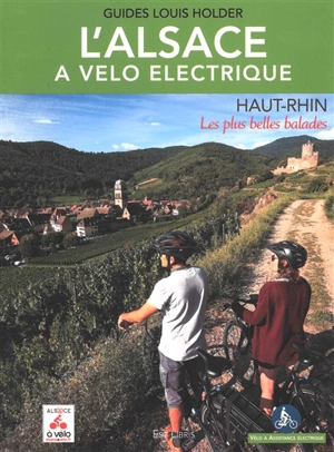 L'Alsace à vélo électrique. Haut-Rhin : les plus belles balades - Louis Holder