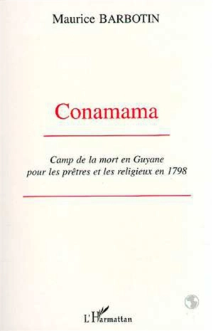 Conamama : camp de la mort en Guyane pour les prêtres et les religieux en 1798 - Maurice Barbotin