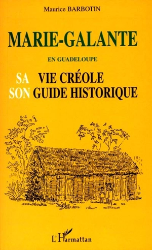 Marie-Galante en Guadeloupe : sa vie créole et son guide historique - Maurice Barbotin