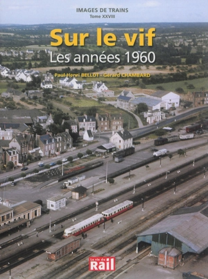 Images de trains. Vol. 28. Sur le vif : les années 1960 - Paul-Henri Bellot